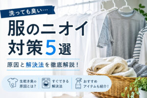 服のニオイ対策おすすめ5選｜洗っても臭い原因と解決法